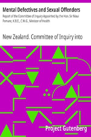 [Gutenberg 18932] • Mental Defectives and Sexual Offenders / Report of the Committee of Inquiry Appointed by the Hon. Sir Maui Pomare, K.B.E., C.M.G., Minister of Health